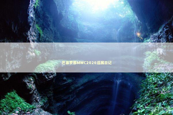 巴塞罗那MWC2026逛展日记 新闻