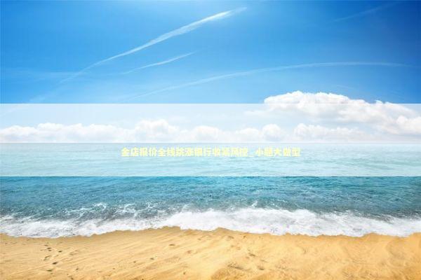 金店报价全线跳涨银行收紧风控_小题大做型 新闻