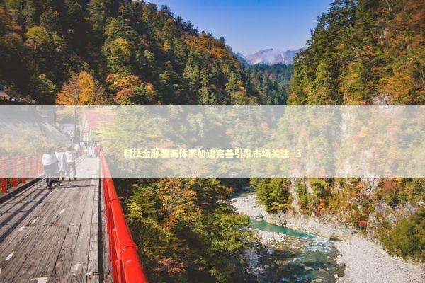 科技金融服务体系加速完善引发市场关注_3 科技金融服务体系加速完善引发市场关注_3 新闻